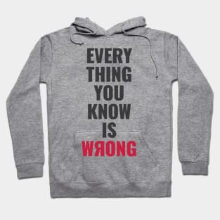 Everything You Know Is Wrong. Mind-Bending Quote. Dark Text. Backward R. Hoodie